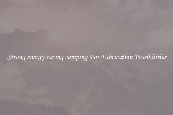 Strong energy saving camping For Fabrication Possibilities