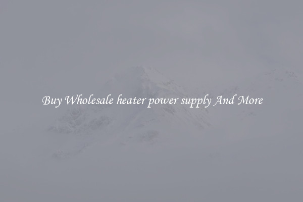 Buy Wholesale heater power supply And More