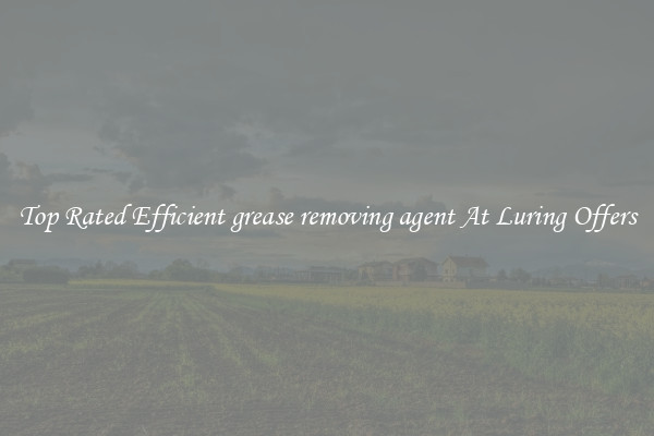Top Rated Efficient grease removing agent At Luring Offers