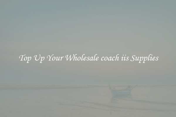 Top Up Your Wholesale coach iis Supplies
