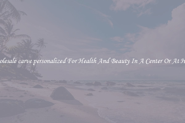 Wholesale carve personalized For Health And Beauty In A Center Or At Home