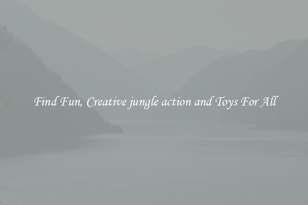 Find Fun, Creative jungle action and Toys For All