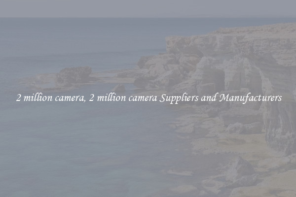 2 million camera, 2 million camera Suppliers and Manufacturers