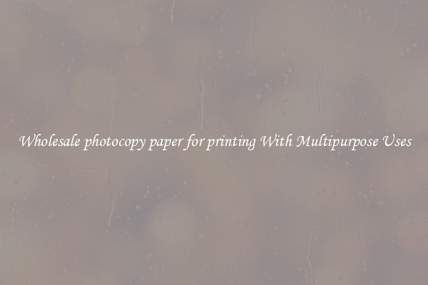 Wholesale photocopy paper for printing With Multipurpose Uses