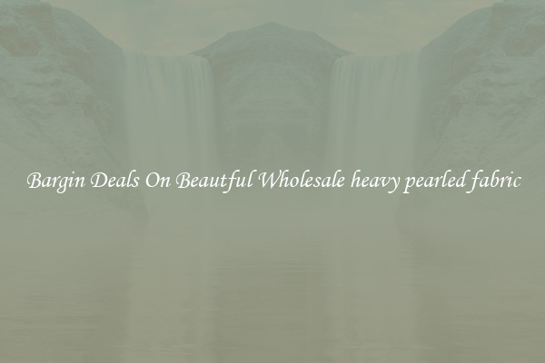 Bargin Deals On Beautful Wholesale heavy pearled fabric