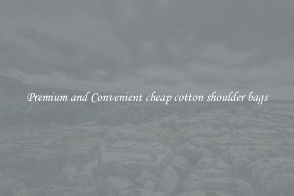 Premium and Convenient cheap cotton shoulder bags
