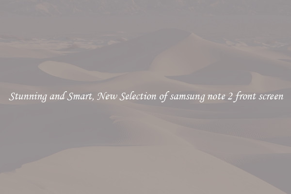 Stunning and Smart, New Selection of samsung note 2 front screen