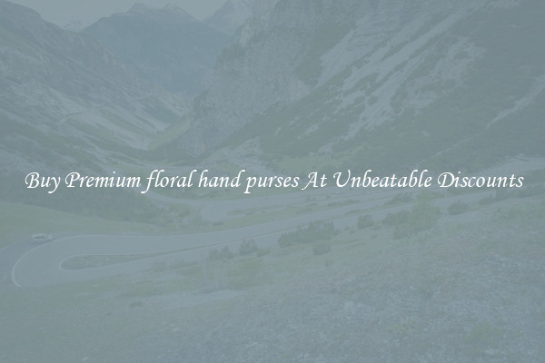 Buy Premium floral hand purses At Unbeatable Discounts