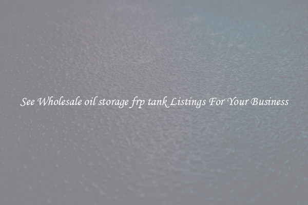 See Wholesale oil storage frp tank Listings For Your Business