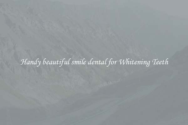 Handy beautiful smile dental for Whitening Teeth