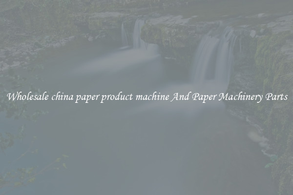 Wholesale china paper product machine And Paper Machinery Parts