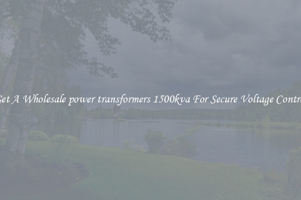 Get A Wholesale power transformers 1500kva For Secure Voltage Control