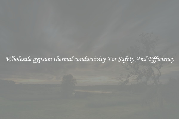 Wholesale gypsum thermal conductivity For Safety And Efficiency