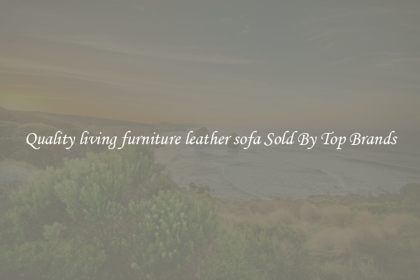 Quality living furniture leather sofa Sold By Top Brands