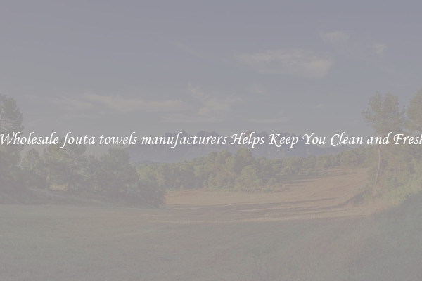 Wholesale fouta towels manufacturers Helps Keep You Clean and Fresh