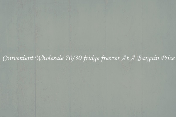 Convenient Wholesale 70/30 fridge freezer At A Bargain Price