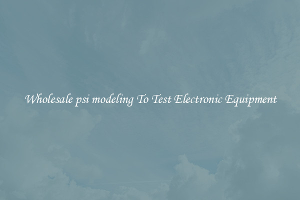 Wholesale psi modeling To Test Electronic Equipment