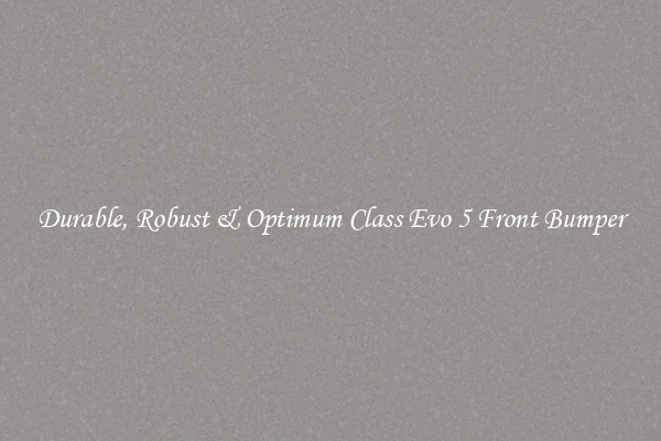Durable, Robust & Optimum Class Evo 5 Front Bumper