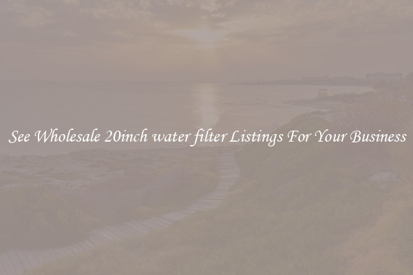 See Wholesale 20inch water filter Listings For Your Business