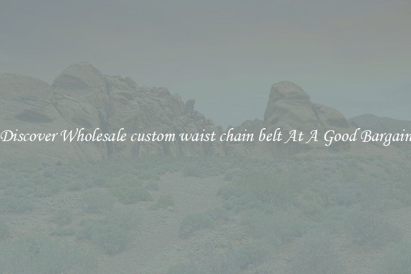 Discover Wholesale custom waist chain belt At A Good Bargain