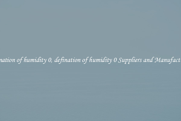 defination of humidity 0, defination of humidity 0 Suppliers and Manufacturers