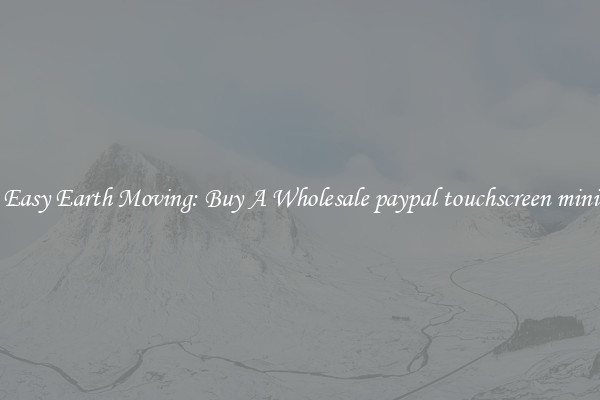 Easy Earth Moving: Buy A Wholesale paypal touchscreen mini
