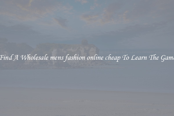 Find A Wholesale mens fashion online cheap To Learn The Game
