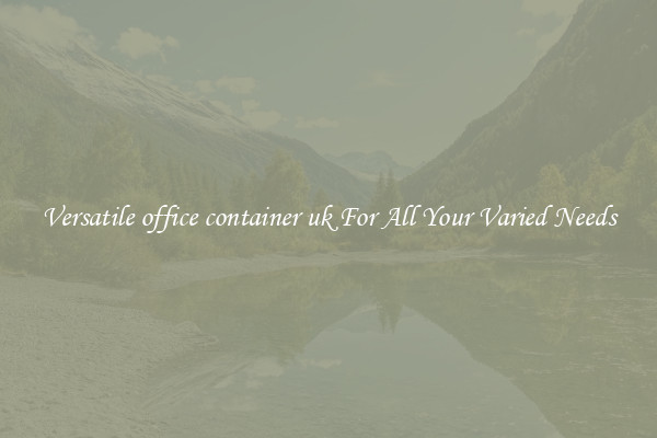 Versatile office container uk For All Your Varied Needs