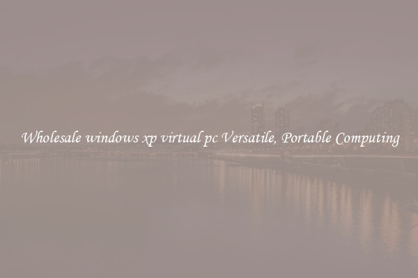 Wholesale windows xp virtual pc Versatile, Portable Computing
