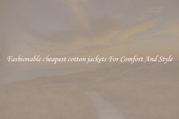 Fashionable cheapest cotton jackets For Comfort And Style
