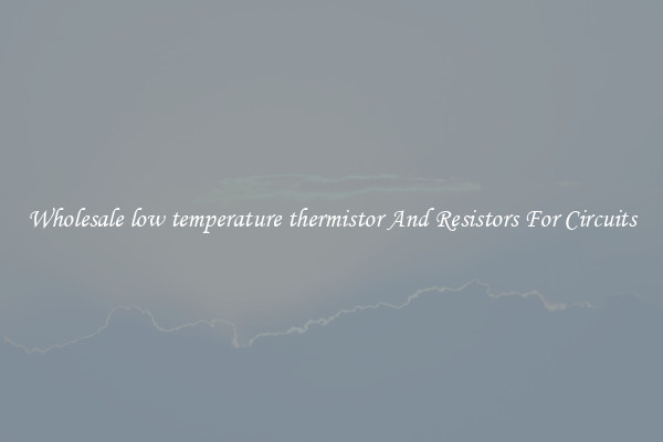 Wholesale low temperature thermistor And Resistors For Circuits