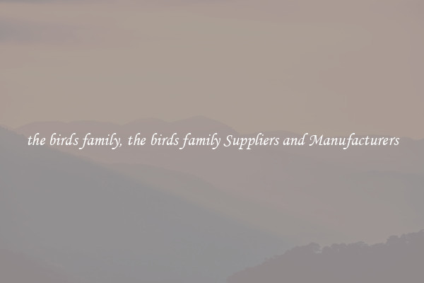 the birds family, the birds family Suppliers and Manufacturers