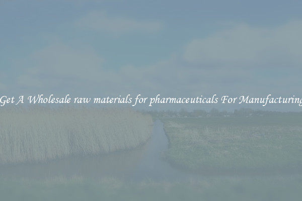 Get A Wholesale raw materials for pharmaceuticals For Manufacturing