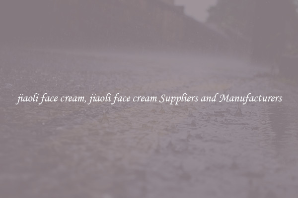 jiaoli face cream, jiaoli face cream Suppliers and Manufacturers