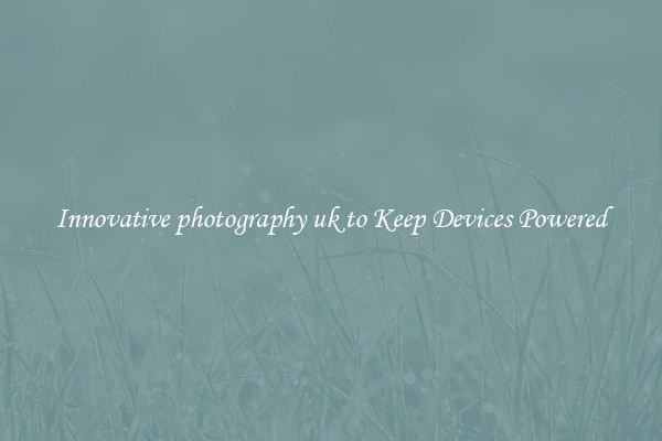 Innovative photography uk to Keep Devices Powered