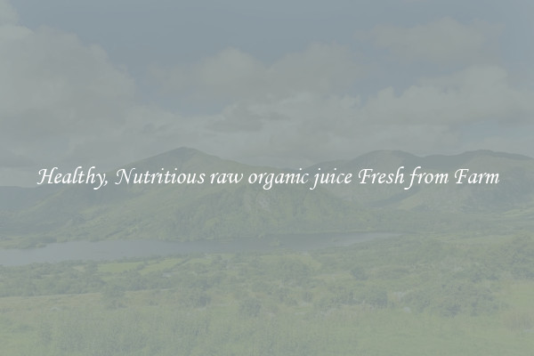Healthy, Nutritious raw organic juice Fresh from Farm