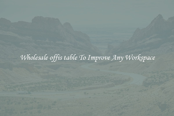 Wholesale offis table To Improve Any Workspace