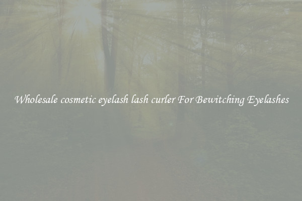 Wholesale cosmetic eyelash lash curler For Bewitching Eyelashes