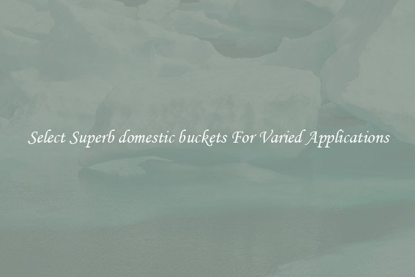 Select Superb domestic buckets For Varied Applications