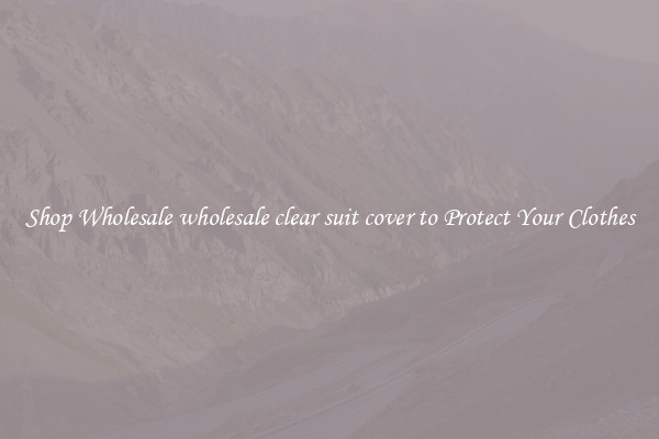 Shop Wholesale wholesale clear suit cover to Protect Your Clothes