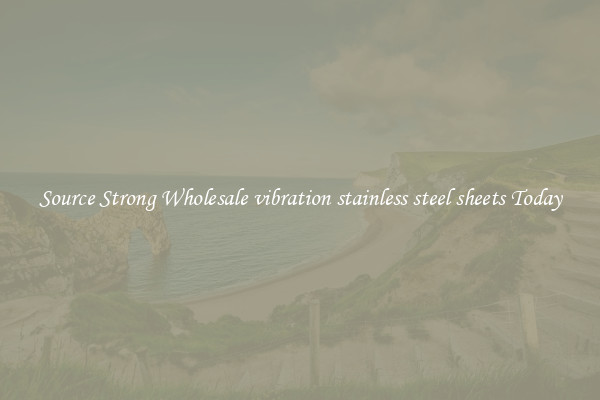 Source Strong Wholesale vibration stainless steel sheets Today