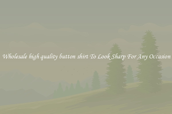 Wholesale high quality button shirt To Look Sharp For Any Occasion