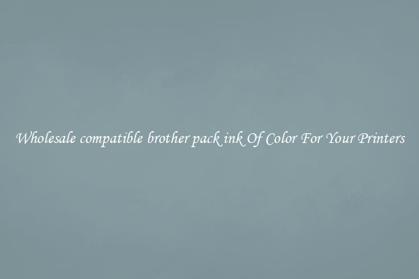 Wholesale compatible brother pack ink Of Color For Your Printers