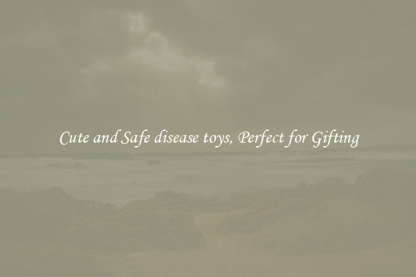 Cute and Safe disease toys, Perfect for Gifting