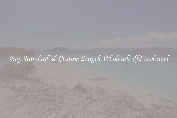 Buy Standard & Custom Length Wholesale df2 tool steel