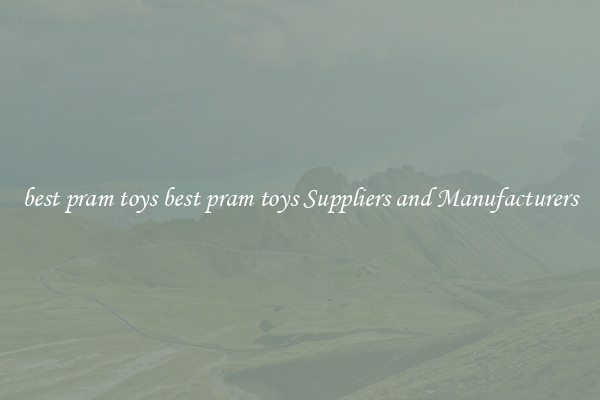 best pram toys best pram toys Suppliers and Manufacturers