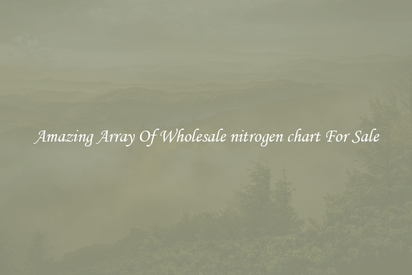 Amazing Array Of Wholesale nitrogen chart For Sale