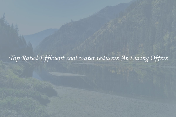 Top Rated Efficient cool water reducers At Luring Offers