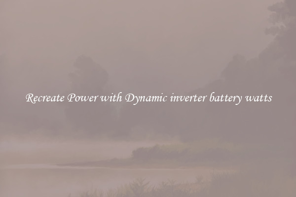 Recreate Power with Dynamic inverter battery watts