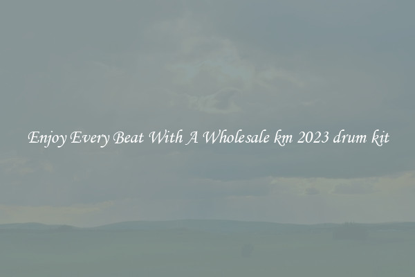 Enjoy Every Beat With A Wholesale km 2023 drum kit